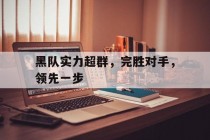 黑队实力超群，完胜对手，领先一步